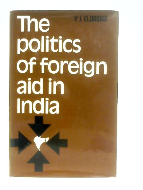 The Politics of Foreign Aid in India By P. J. Eldridge