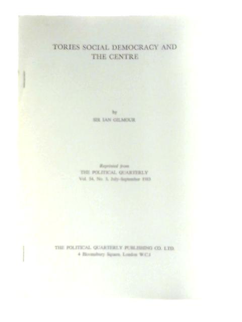 Tories, Social Democracy and The Centre By Sir Ian Gilmour