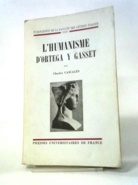 L' Humanisme D' Ortega Y Gasset. By Charles. Cascales