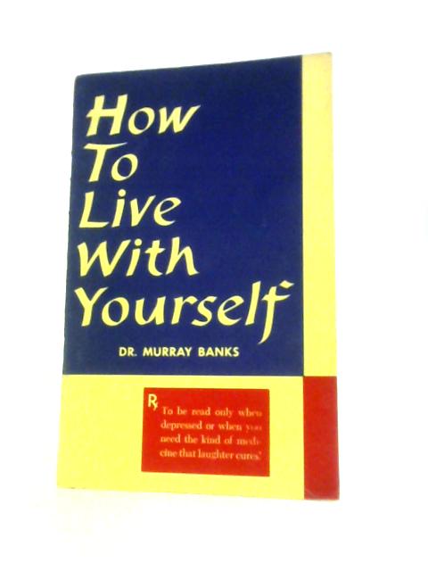 How to Live With Yourself By Murray Banks