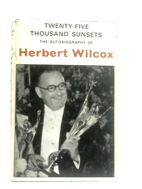 Twenty-Five Thousand Sunsets: The Autobiography of Herbert Wilcox par Herbert Wilcox