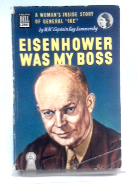 Eisenhower Was My Boss: A Woman's Inside Story of General "Ike" By Kay Summersby