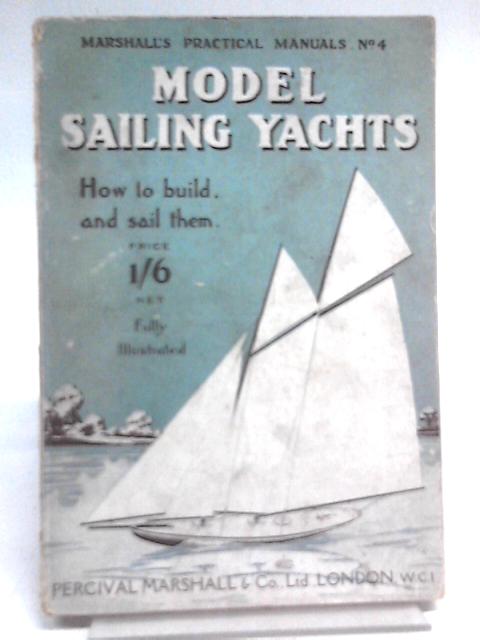 Model Sailing Yachts (Marshall's Practical Manuals.-No. 4) By Percival Marshall