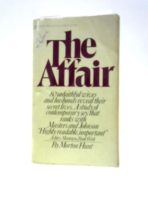 The Affair: A Portrait Of Extra-marital Love In Contemporary America By Morton M Hunt