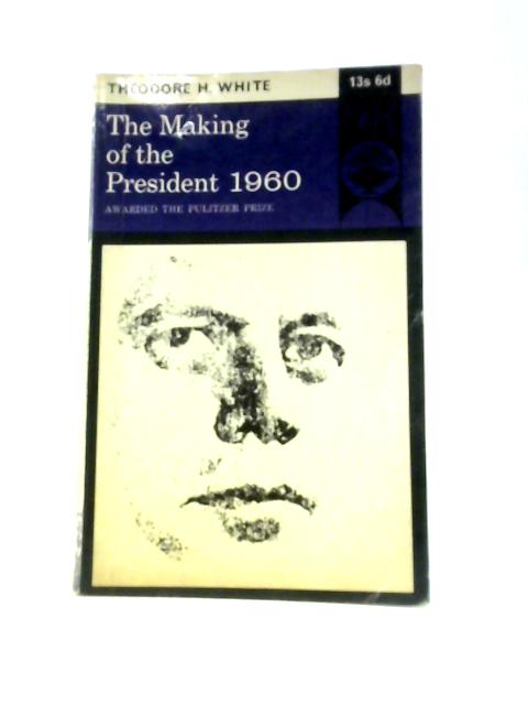 The Making of the President 1960 By Theodore H.White