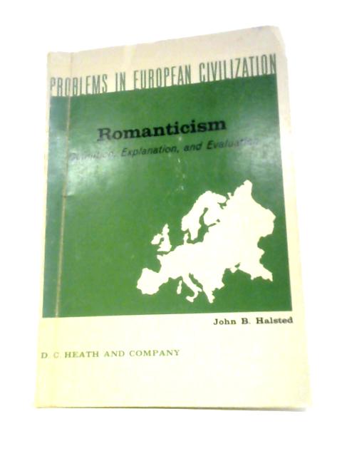 Romanticism: Problems Of Definition , Explanation, And Evaluation (Problems In European Civilization Series) By John Burt Halsted