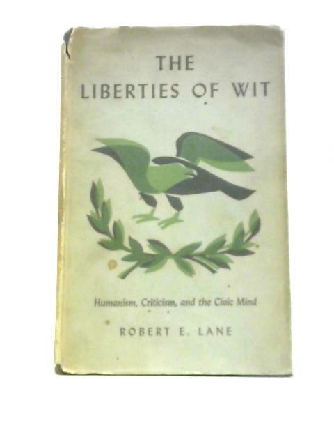 The Liberties Of Wit: Humanism, Criticism, And The Civic Mind von Robert E.Lane