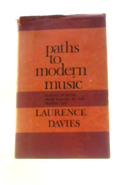 Paths To Modern Music: Aspects Of Music From Wagner To The Present Day By Laurence Davies