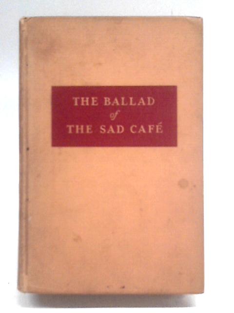 The Ballad Of The Sad Cafe: The Novels And Stories Of Carson Mccullers. By Carson McCullers