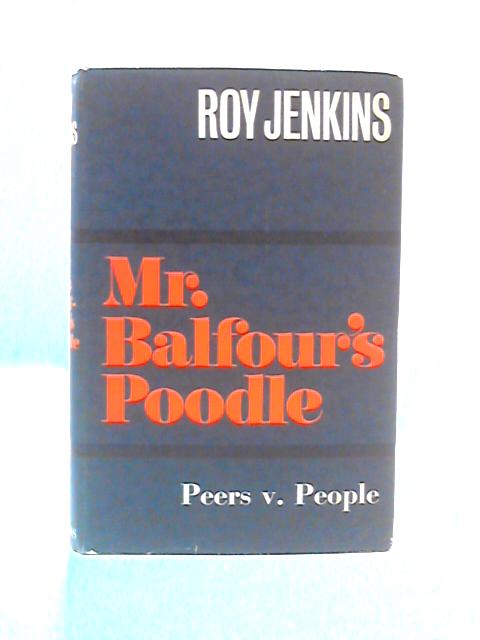 Mr. Balfour's Poodle: An Account of the Struggle between the House of Lords and the Government of Mr. Asquith By Roy Jenkins