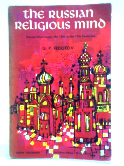The Russian Religious Mind: Kievan Christianity, The Tenth To The Thirteenth Centuries By George P. Fedotov