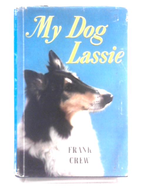 My Dog Lassie - The Story Of An Author And His Collie By Frank Crew