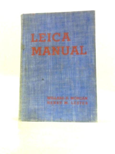 The Leica Manual: A Manual for the Amateur and Professional Covering the Field of Miniature Camera Photography By Willard D.Morgan and Henry M.Lester