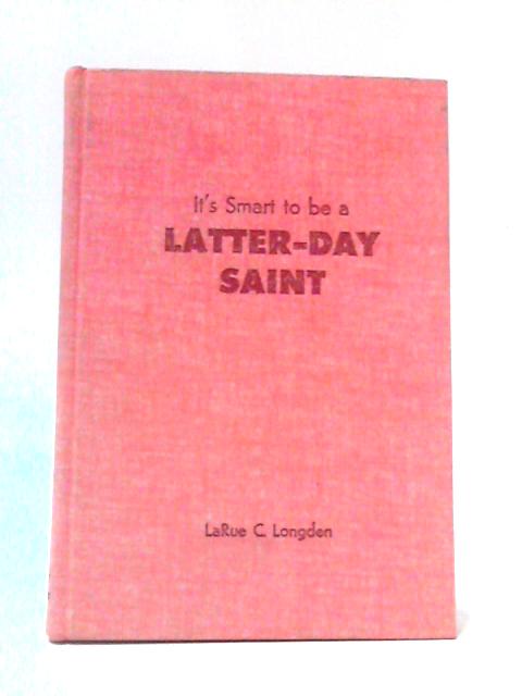 It's Smart To Be A Latter-Day Saint von LaRue C. Longden