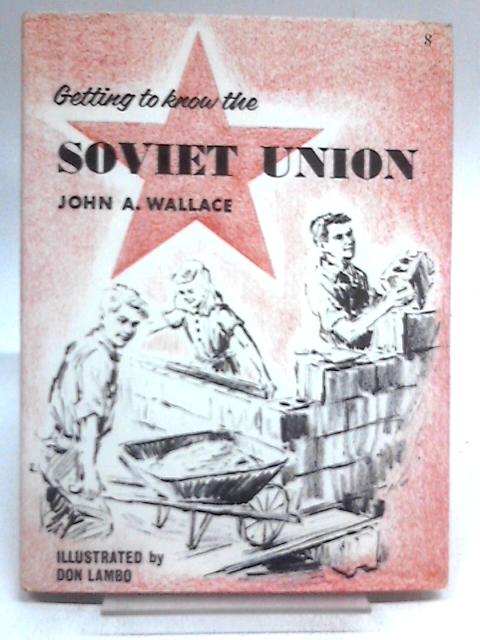 Getting to Know the Soviet Union By John A. Wallace