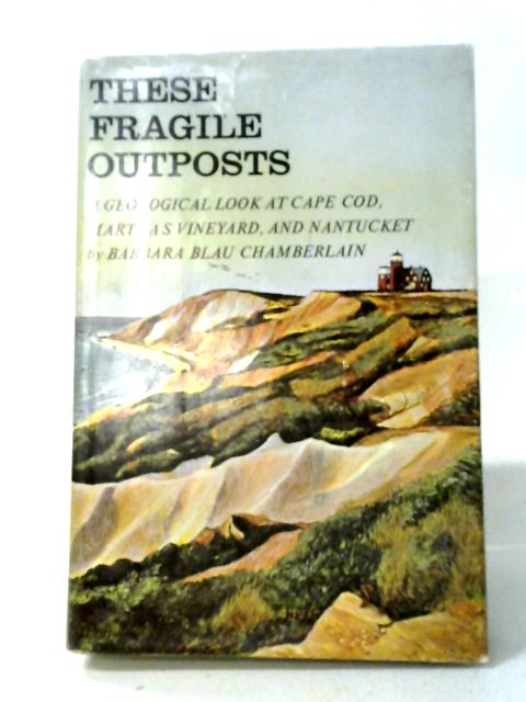 These Fragile Outposts - A Geological Look At Cape Cod , Marthas Vineyard, And Nantucket By Barbara Blau Chamberlain