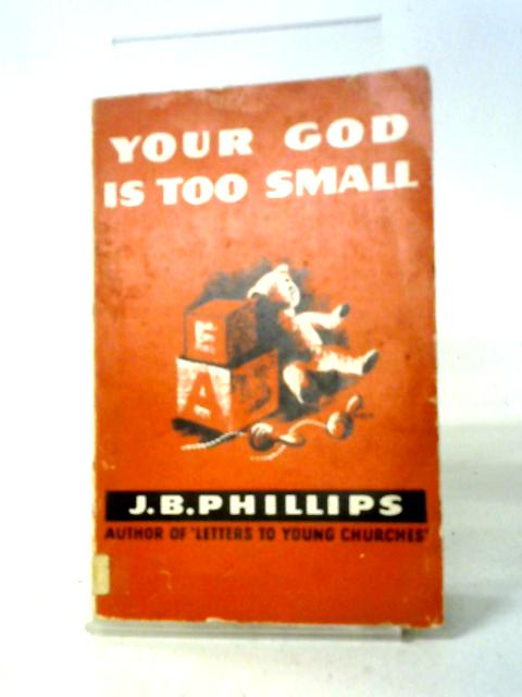 Your God is Too Small von J. B. Phillips