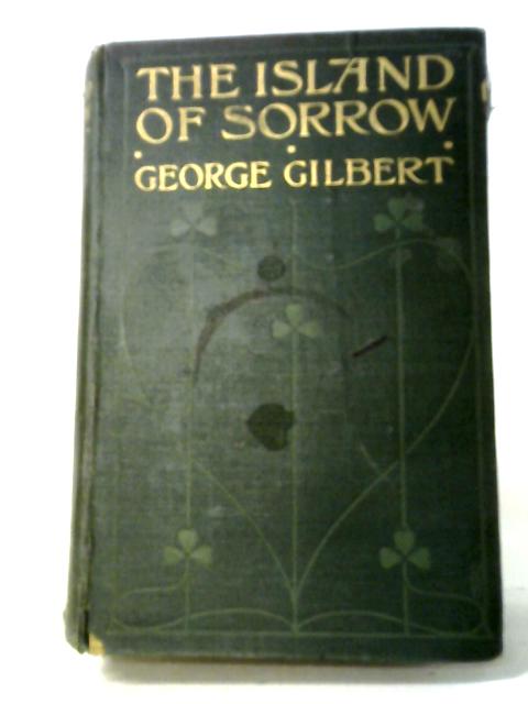 The Island Of Sorrow: An Historical Novel, 1797-1808 By George David Gilbert