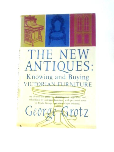 The New Antiques: Knowing And Buying Victorian Furniture By George Grotz