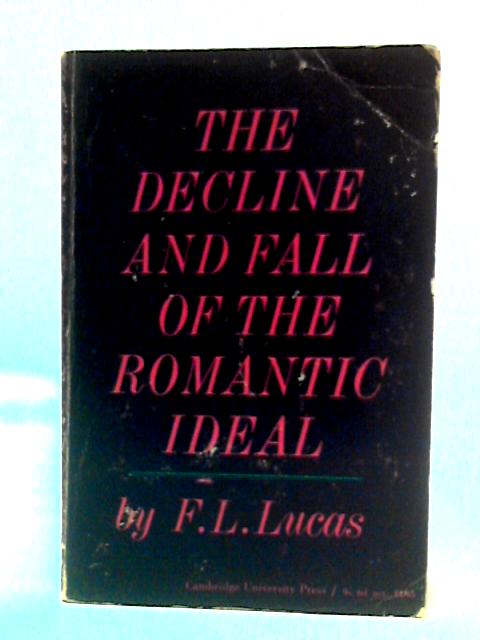 The Decline And Fall Of The Romantic Ideal By F. L. Lucas