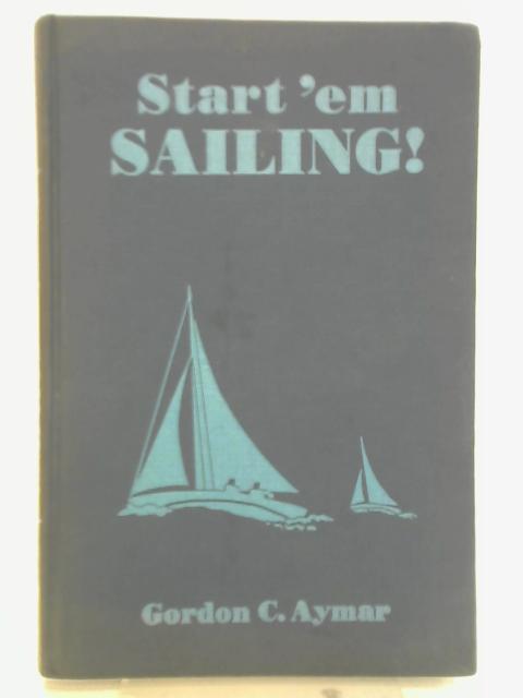 Start 'em Sailing von Gordon C. Aymar