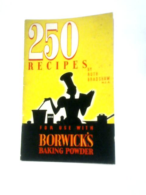 250 Recipes for Use With Borwick's Baking Powder By Ruth Bradshaw