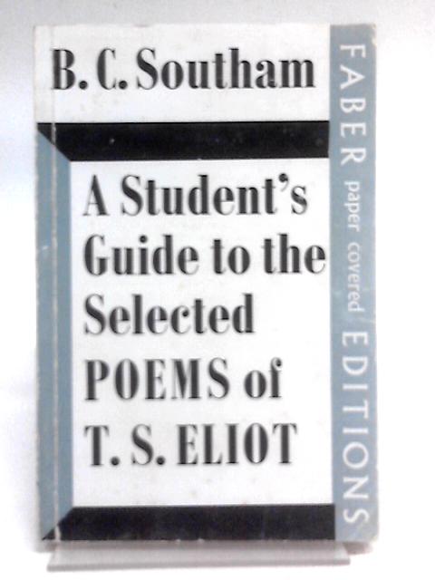 Student's Guide to the Selected Poems of T.S. Eliot By B. C. Southam