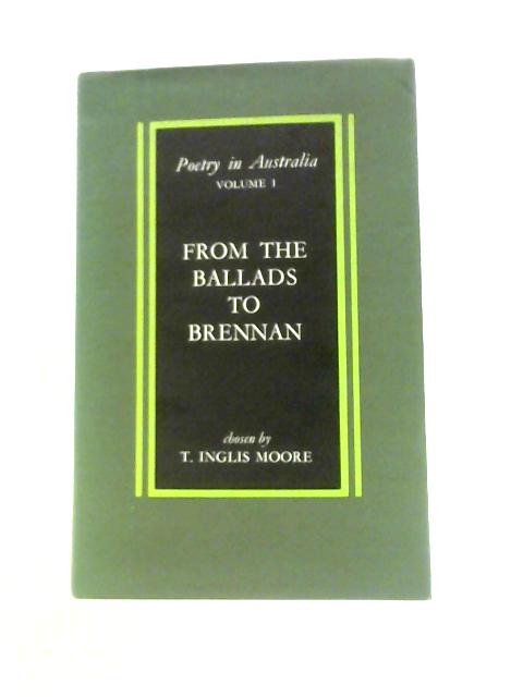 Poetry In Australia Volume I, From The Ballads To Brennan By T. Inglis Moore