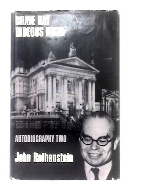 Brave Day, Hideous Night: Autobiography,1939-1965(1) By John Rothenstein