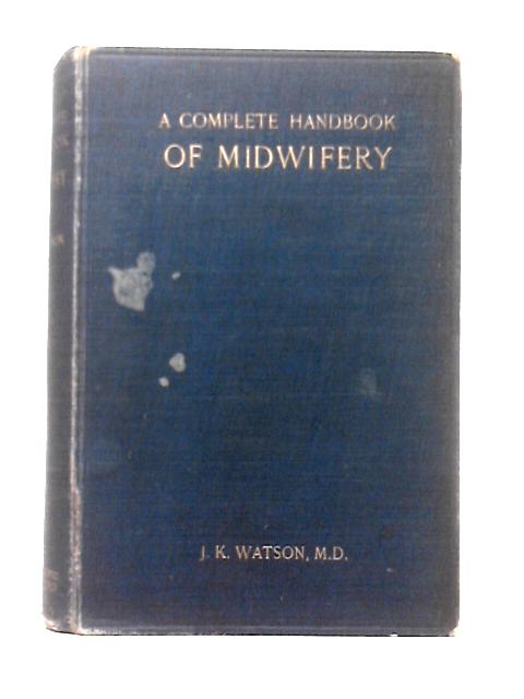 A Complete Handbook of Midwifery for Midwives and Nurses By James Kenneth Watson