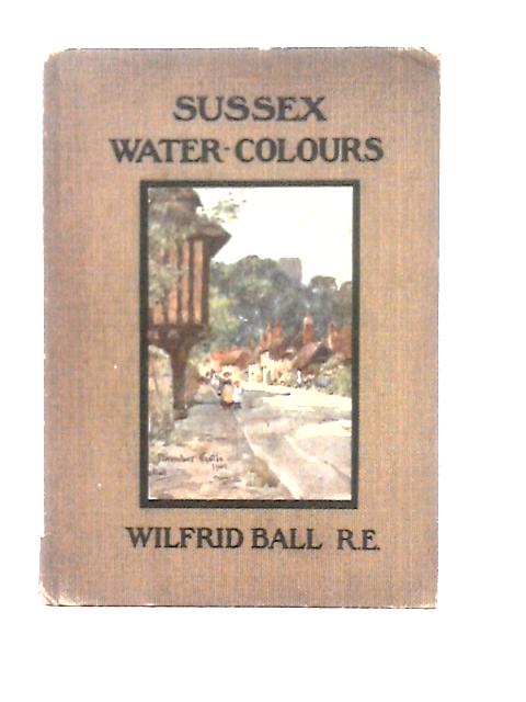 Sussex Water-colours By Wilfrid Ball