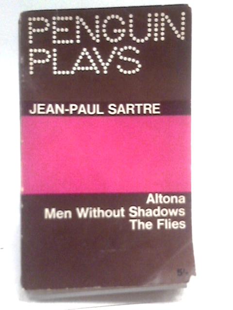 Penguin Plays: Altona; Men Without Shadows; The Flies By Jean-Paul Sartre