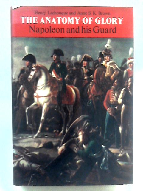 Anatomy of Glory: Napoleon and His Guard - A Study in Leadership von Henry Lachouque