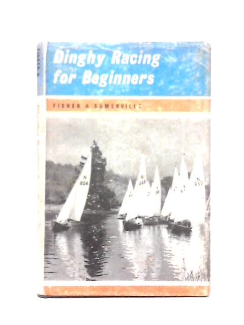 Dinghy Racing For Beginners By John Fisher Hugh Somerville