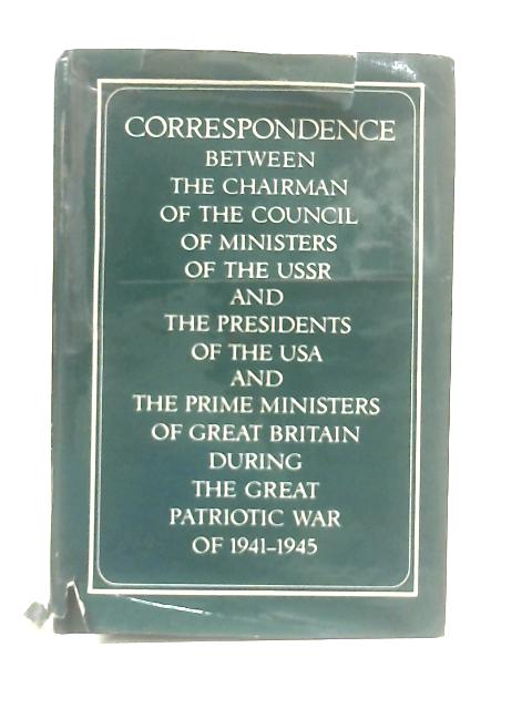 Correspondence Between the Chairman of the Council Ministers of the USSR and the Presidents of the USA and the Prime Ministers of Great Britain During the Great Patriotic War of 1941-1945 Volume 2 By Anon