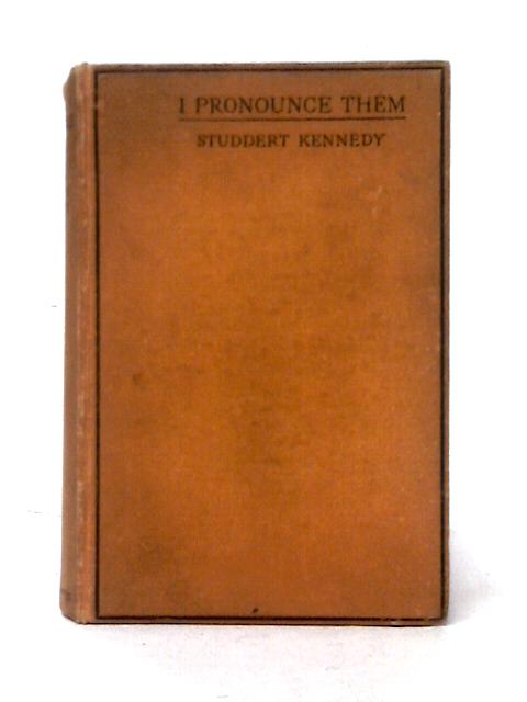 I Pronounce Them: A Story Of Man And Wife By G. A. Studdert Kennedy