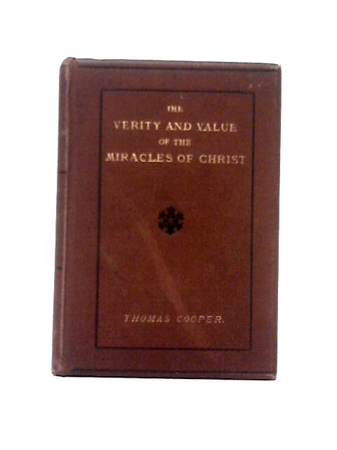 The Verity And Value Of The Miracles Of Christ By Thomas Cooper