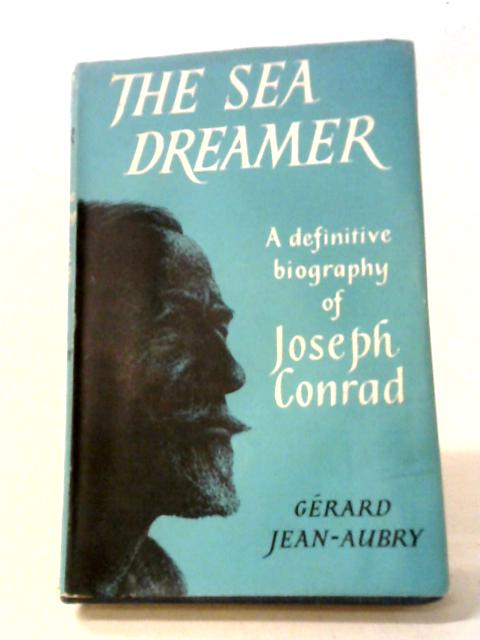 The Sea Dreamer: A Definitive Biography of Joseph Conrad von G Jean-Aubry