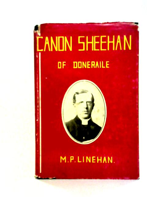 Canon Sheehan of Doneraile: Priest, Novelist, Man of Letters By Michael P. Linehan