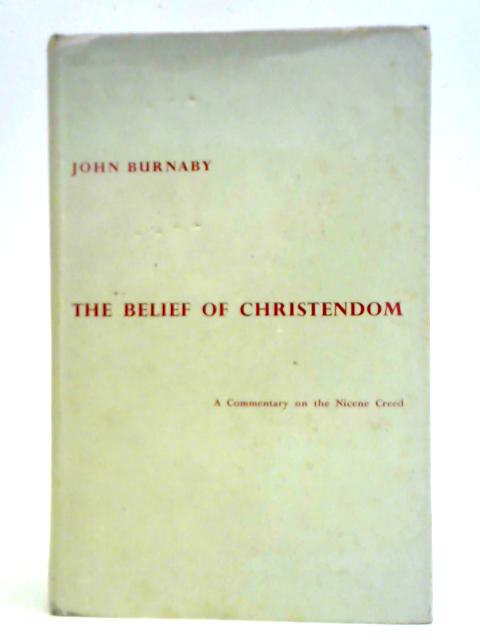 The Belief Of Christendom: A Commentary On The Nicene Creed. von John Burnaby