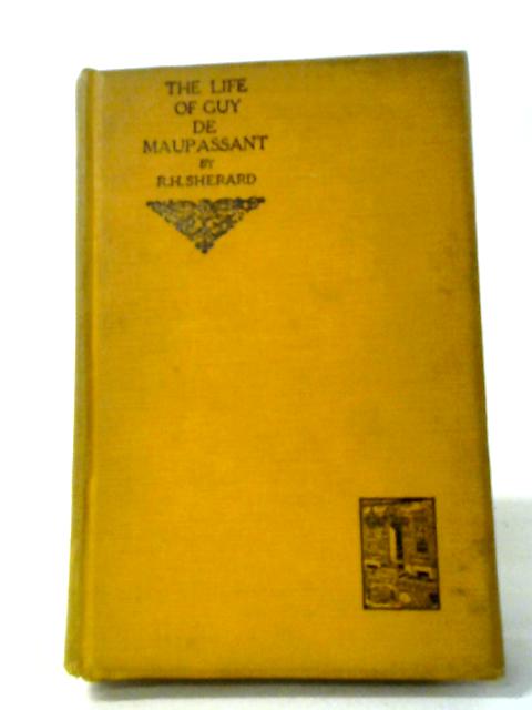 The Life, Work And Evil Fate Of Guy De Maupassant By Robert Harborough Sherard