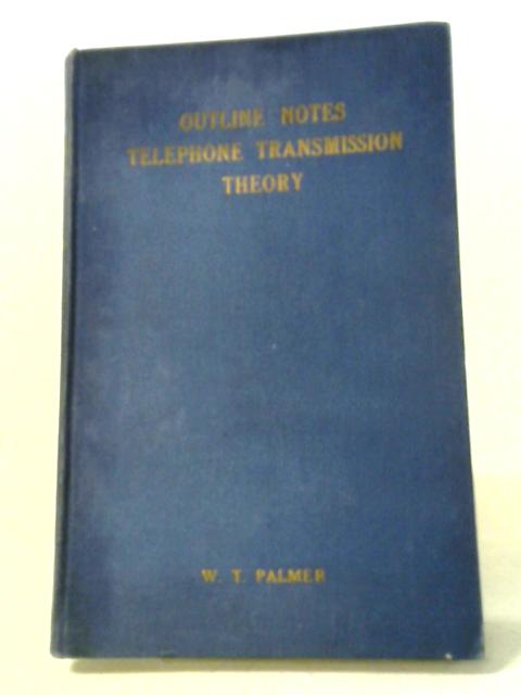 Outline Notes on Telephone Transmission Theory By W. T. Palmer