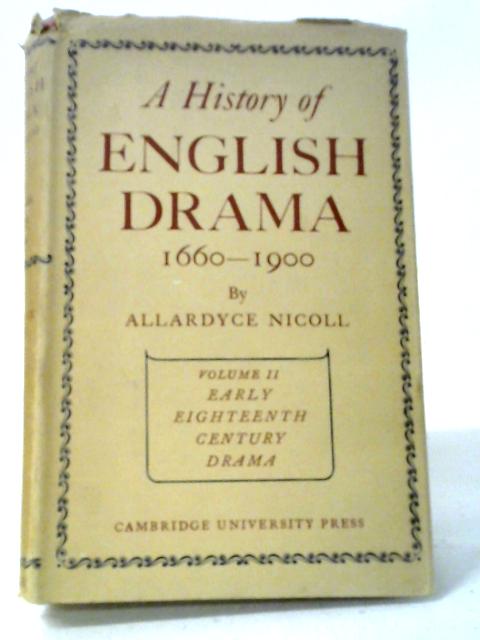 A History of English Drama 1660-1900 Volume II: Early Eighteenth Century Drama By Nicoll Allardyce