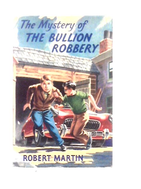 The Mystery Of the Bullion Robbery By Robert Martin