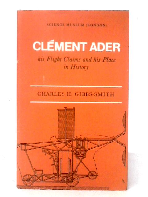 Clement Ader, His Flight Claims and His Place in History von Charles Harvard Gibbs-Smith