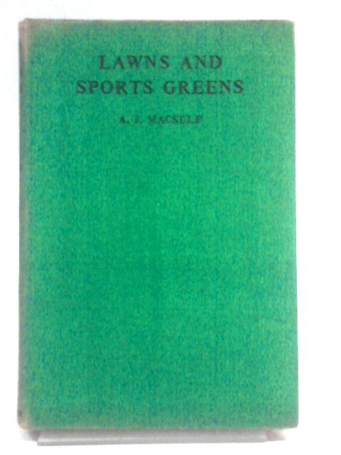 Lawns and Sports Greens By A. J. Macself