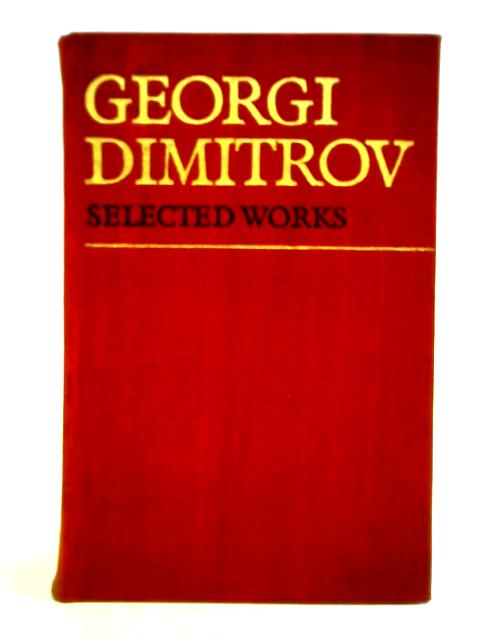 Georgi Dimitrov, Selected Works. Volume I By Georgi Dimitrov