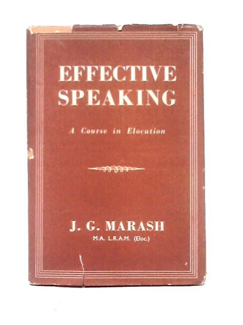 Effective Speaking: A Course in Elocution By J. G. Marash