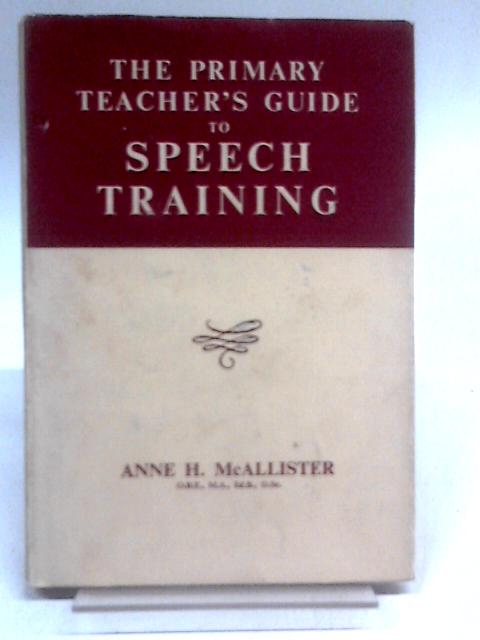 The Primary Teacher's Guide to Speech Training By Anne H. McAllister