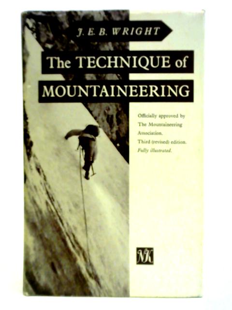 The Technique of Mountaineering, A Handbook of Established Methods By J. E. B. Wright